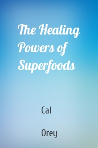 The Healing Powers of Superfoods