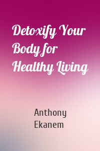 Detoxify Your Body for Healthy Living