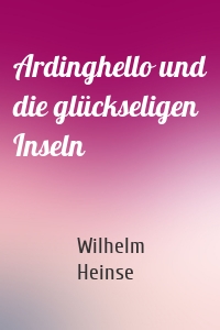 Ardinghello und die glückseligen Inseln