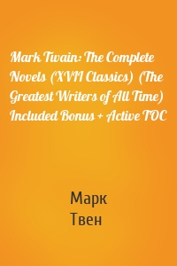 Mark Twain: The Complete Novels (XVII Classics) (The Greatest Writers of All Time) Included Bonus + Active TOC
