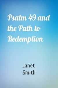 Psalm 49 and the Path to Redemption