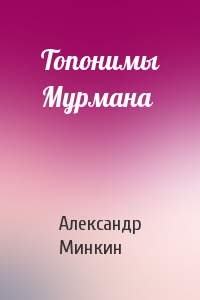 Александр Минкин - Топонимы Мурмана