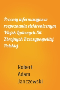Procesy informacyjne w rozpoznaniu elektronicznym Wojsk Lądowych Sił Zbrojnych Rzeczypospolitej Polskiej