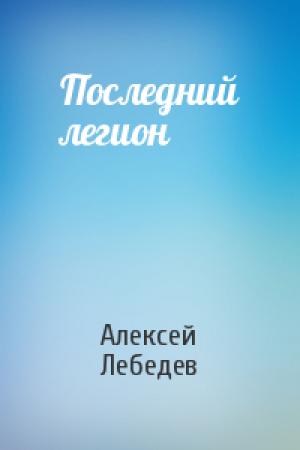 Обложка книги «Последний легион» — Алексей Лебедев