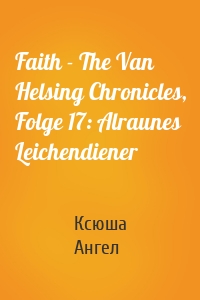 Faith - The Van Helsing Chronicles, Folge 17: Alraunes Leichendiener