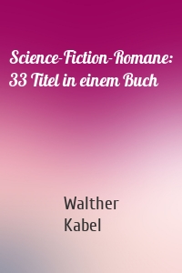 Science-Fiction-Romane: 33 Titel in einem Buch