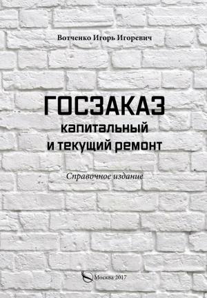 Обложка книги «Госзаказ. Капитальный и текущий ремонт» — Игорь Вотченко