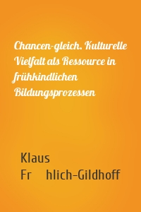 Chancen-gleich. Kulturelle Vielfalt als Ressource in frühkindlichen Bildungsprozessen
