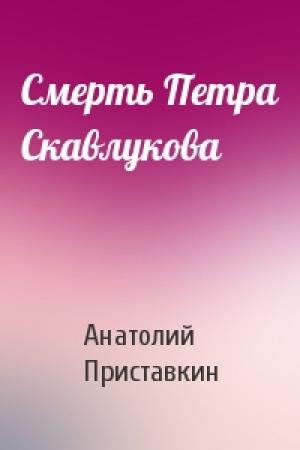 Обложка книги «Смерть Петра Скавлукова» — Анатолий Приставкин