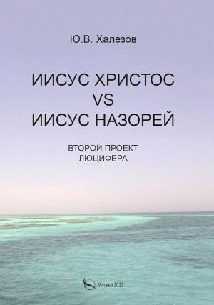 Обложка книги «Иисус Христос VS Иисус Назорей. Второй проект Люцифера» — Ю. Халезов