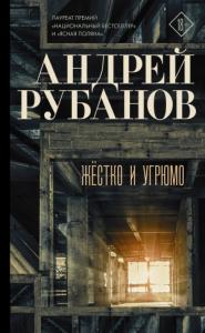 Андрей Рубанов - Жёстко и угрюмо