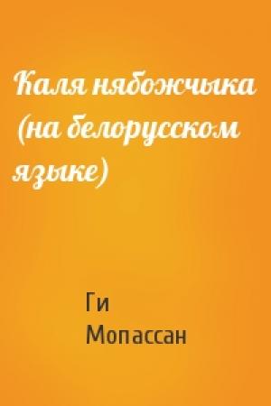 Обложка книги «Каля нябожчыка (на белорусском языке)» — Ги де Мопассан