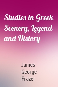 Studies in Greek Scenery, Legend and History