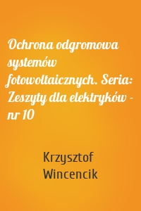 Ochrona odgromowa systemów fotowoltaicznych. Seria: Zeszyty dla elektryków - nr 10