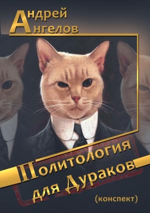 Обложка книги «Политология для дураков (конспект)» — Андрей Ангелов