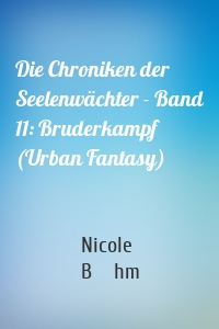 Die Chroniken der Seelenwächter - Band 11: Bruderkampf (Urban Fantasy)