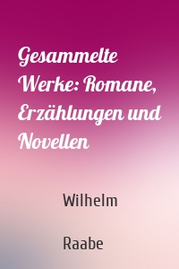 Gesammelte Werke: Romane, Erzählungen und Novellen