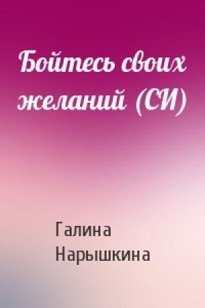 Обложка книги «Бойтесь своих желаний (СИ)» — Галина Нарышкина