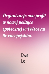 Organizacje non profit w nowej polityce społecznej w Polsce na tle europejskim