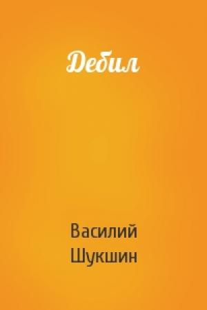 Обложка книги «Дебил» — Василий Шукшин