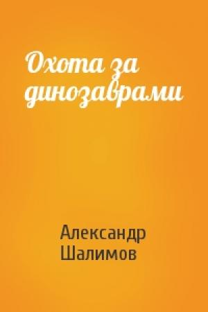 Обложка книги «Охота за динозаврами» — Александр Шалимов