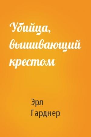 Обложка книги «Убийца, вышивающий крестом» — Эрл Гарднер