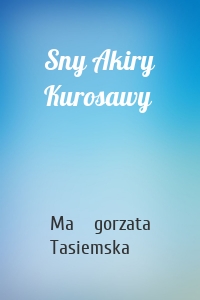 Sny Akiry Kurosawy