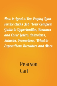 How to Land a Top-Paying Loan service clerks Job: Your Complete Guide to Opportunities, Resumes and Cover Letters, Interviews, Salaries, Promotions, What to Expect From Recruiters and More