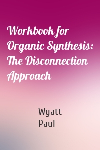 Workbook for Organic Synthesis: The Disconnection Approach