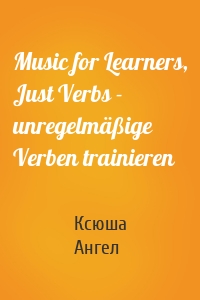 Music for Learners, Just Verbs - unregelmäßige Verben trainieren