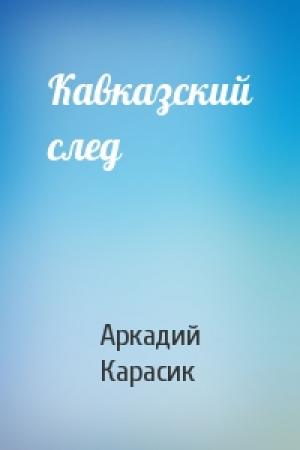 Обложка книги «Кавказский след» — Аркадий Карасик