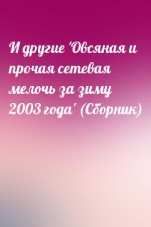 Обложка книги «И другие 'Овсяная и прочая сетевая мелочь за зиму 2003 года' (Сборник)»