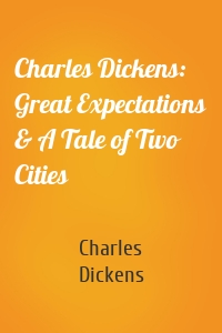 Charles Dickens: Great Expectations & A Tale of Two Cities