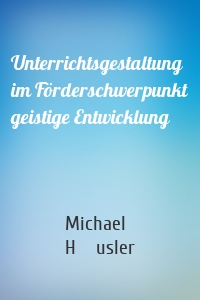Unterrichtsgestaltung im Förderschwerpunkt geistige Entwicklung