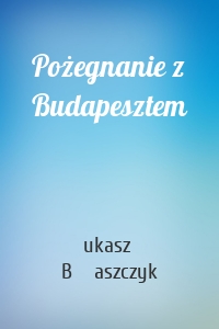 Pożegnanie z Budapesztem