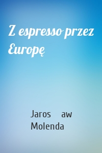 Z espresso przez Europę