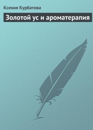 Обложка книги «Золотой ус и ароматерапия» — Ксения Курбатова
