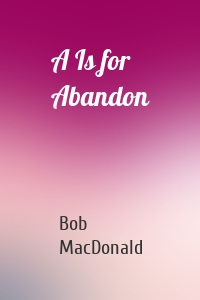 A Is for Abandon