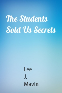 The Students Sold Us Secrets