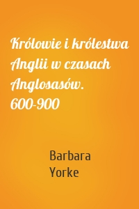 Królowie i królestwa Anglii w czasach Anglosasów. 600-900