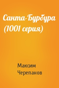 Макс Черепанов - Санта-Бурбура (1001 серия)