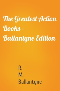 The Greatest Action Books - Ballantyne Edition