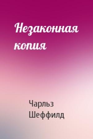 Обложка книги «Незаконная копия» — Чарльз Шеффилд
