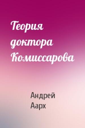 Обложка книги «Теория доктора Комиссарова» — Андрей Аарх