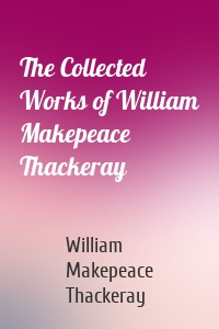 The Collected Works of William Makepeace Thackeray