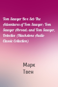 Tom Sawyer Box Set: The Adventures of Tom Sawyer; Tom Sawyer Abroad; and Tom Sawyer, Detective (Blackstone Audio Classic Collection)