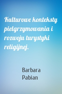 Kulturowe konteksty pielgrzymowania i rozwoju turystyki religijnej.