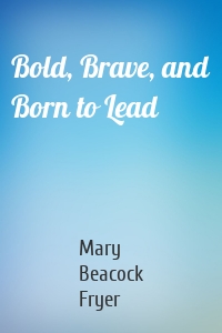 Bold, Brave, and Born to Lead