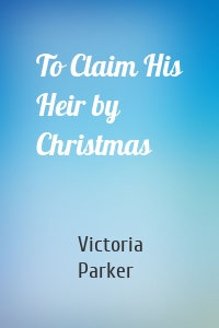 To Claim His Heir by Christmas