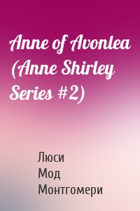 Anne of Avonlea (Anne Shirley Series #2)